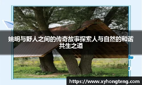 姚明与野人之间的传奇故事探索人与自然的和谐共生之道